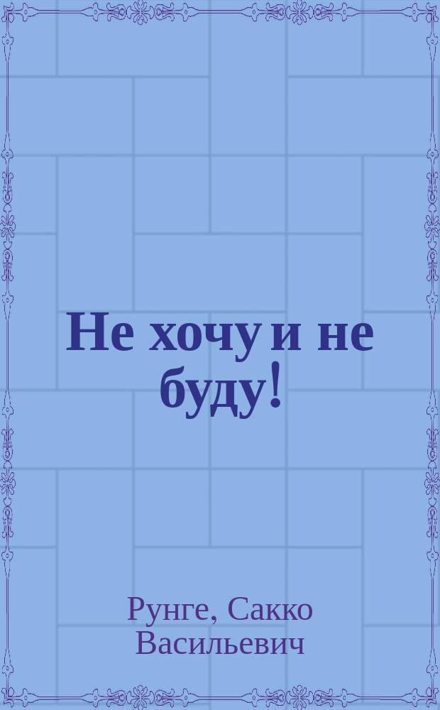 Не хочу и не буду! : Сказка : По одноимен. мультипликац. фильму : Для детей
