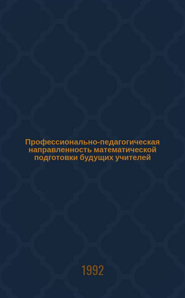 Профессионально-педагогическая направленность математической подготовки будущих учителей : Межвуз. сб. науч. тр