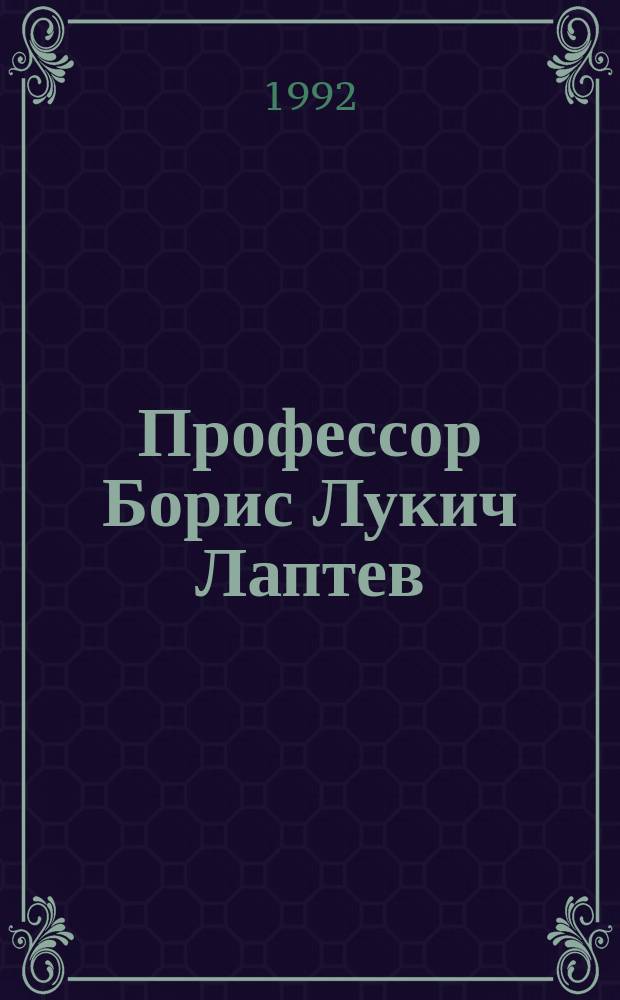 Профессор Борис Лукич Лаптев : Геометр : (Глазами учеников и друзей) : Сборник