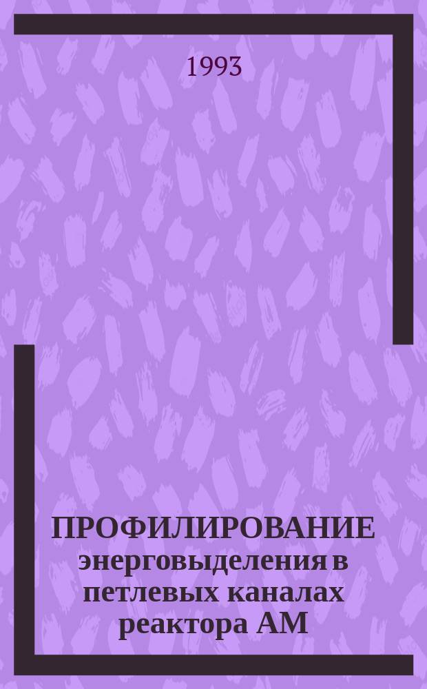 ПРОФИЛИРОВАНИЕ энерговыделения в петлевых каналах реактора АМ