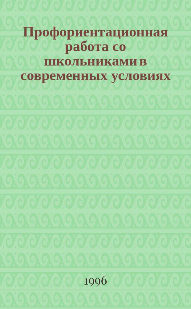 Профориентационная работа со школьниками в современных условиях : Метод. рекомендации