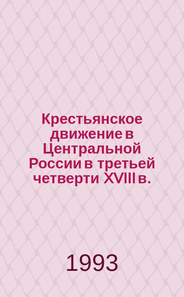 Крестьянское движение в Центральной России в третьей четверти XVIII в. : (По материалам Моск. губернии) : Учеб. пособие