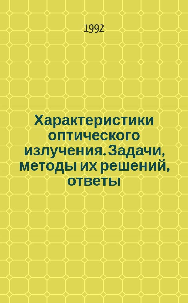 Характеристики оптического излучения. Задачи, методы их решений, ответы : Учеб. пособие по курсу "Основы светотехники"