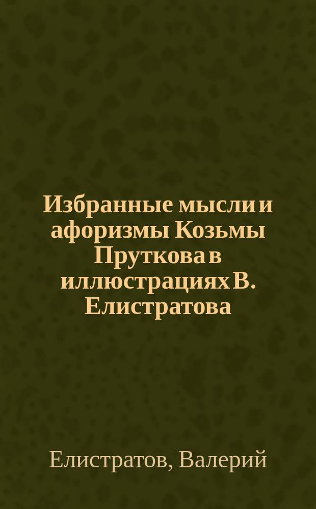 Избранные мысли и афоризмы Козьмы Пруткова в иллюстрациях В. Елистратова : Альбом