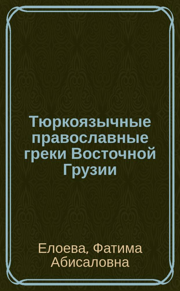 Тюркоязычные православные греки Восточной Грузии (Цалкинский и Тетрицкароисский районы)