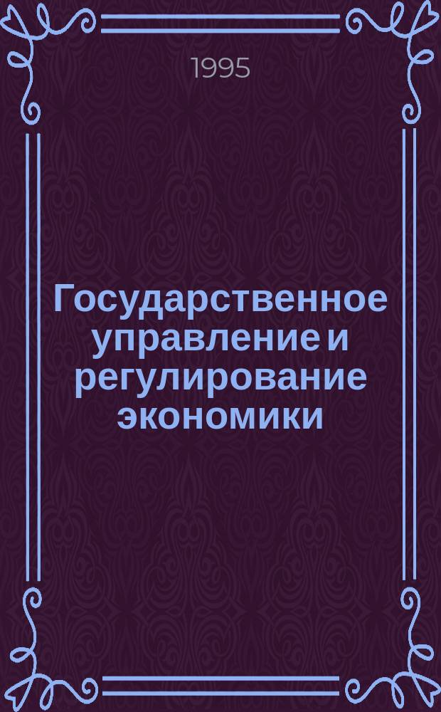 Государственное управление и регулирование экономики : Учеб