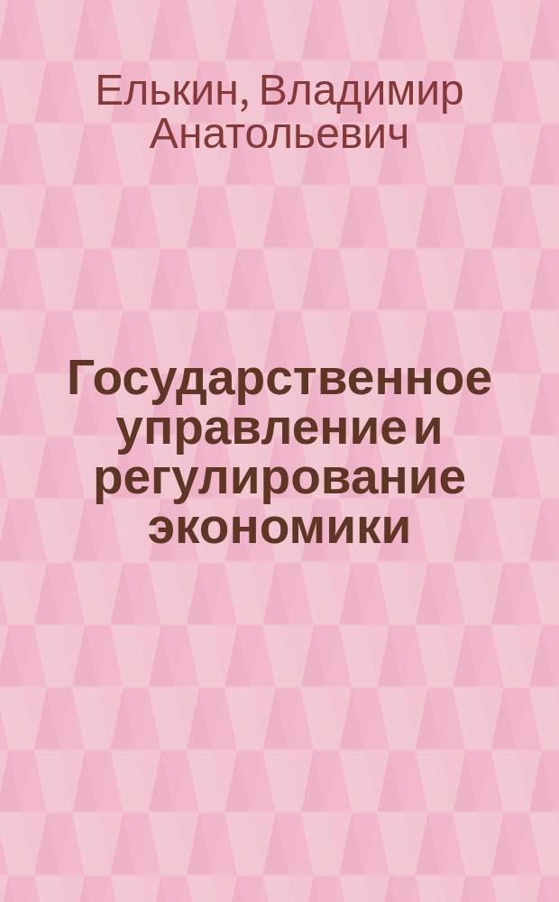 Государственное управление и регулирование экономики : Учебник