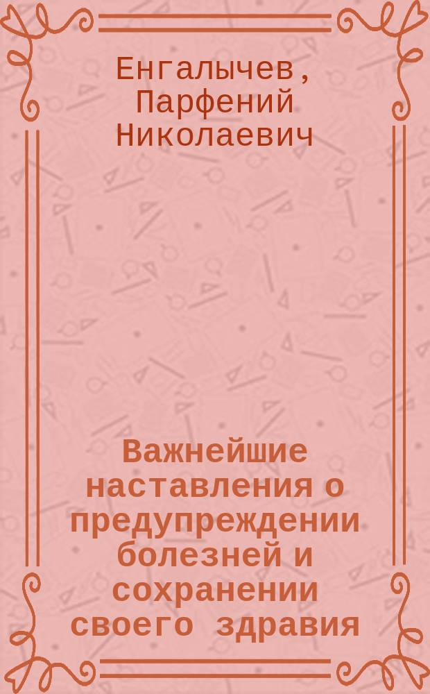 Важнейшие наставления о предупреждении болезней и сохранении своего здравия