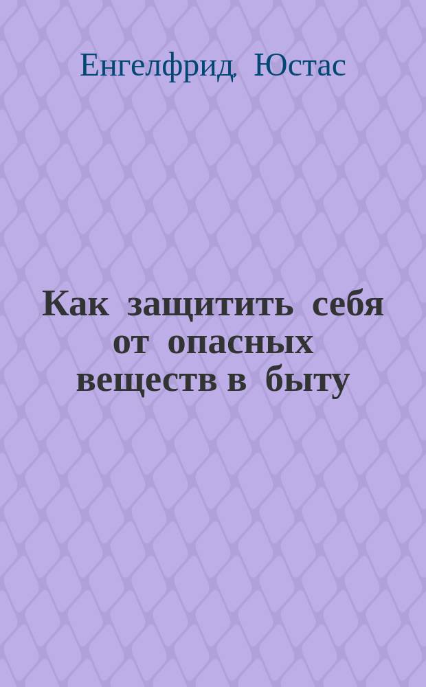 Как защитить себя от опасных веществ в быту