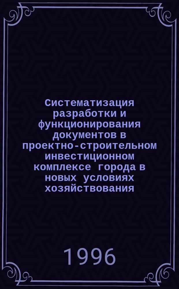 Систематизация разработки и функционирования документов в проектно-строительном инвестиционном комплексе города в новых условиях хозяйствования