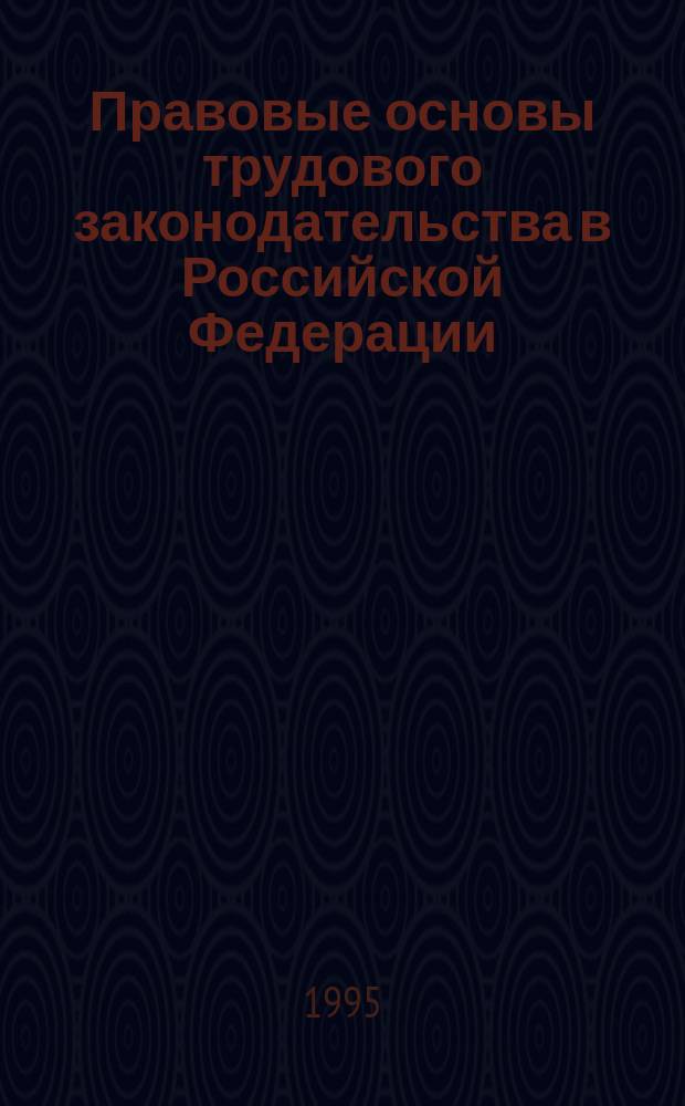 Правовые основы трудового законодательства в Российской Федерации : Учеб. пособие для студентов пед. специальностей, изучающих правоведение