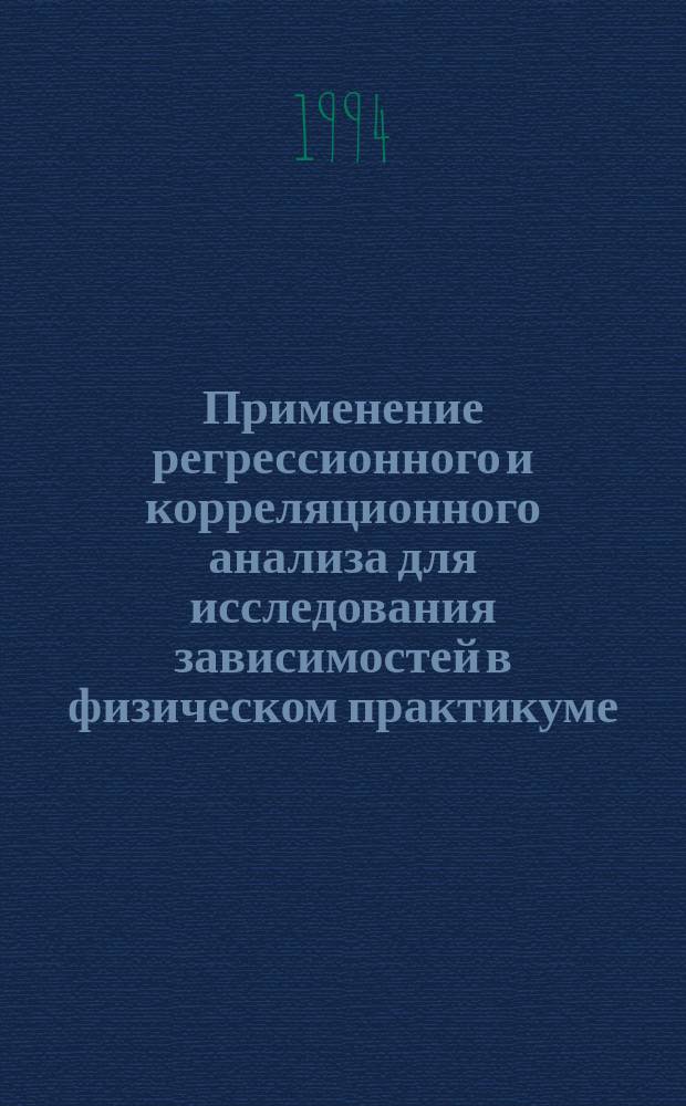 Применение регрессионного и корреляционного анализа для исследования зависимостей в физическом практикуме : Метод. указания