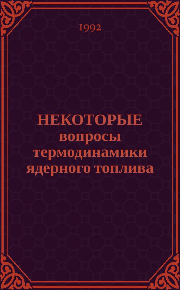 НЕКОТОРЫЕ вопросы термодинамики ядерного топлива : (Соврем. состояние пробл.) : Аналит. обзор
