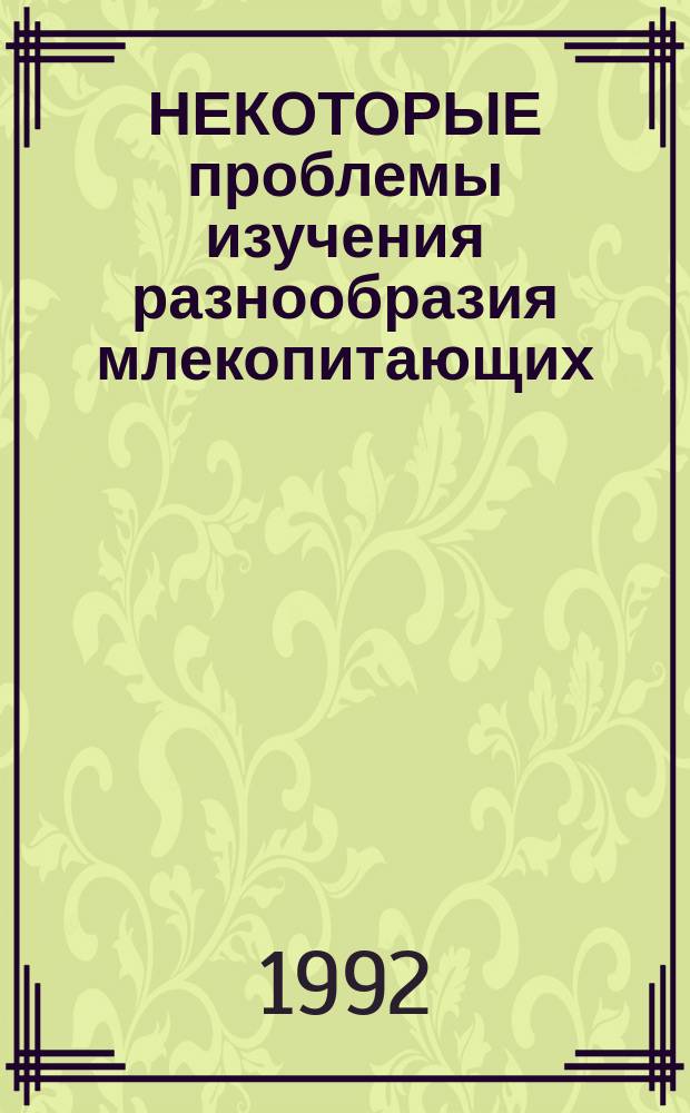 НЕКОТОРЫЕ проблемы изучения разнообразия млекопитающих : Сб. ст.