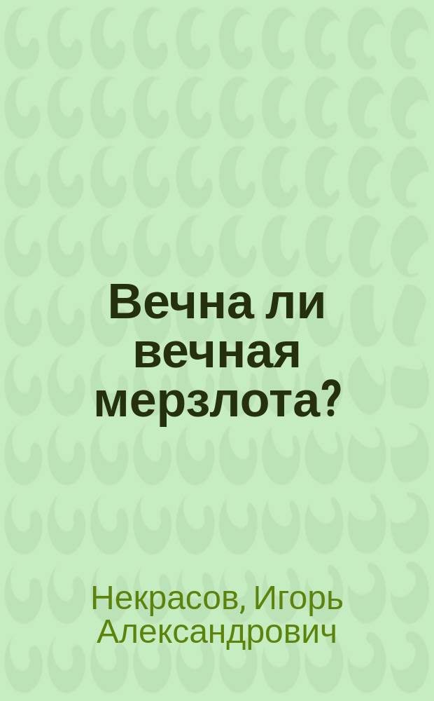 Вечна ли вечная мерзлота?
