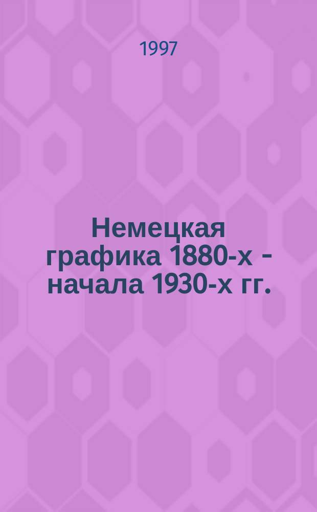 Немецкая графика 1880-х - начала 1930-х гг. : Из собр. Рос. нац. б-ки : Кат. выст