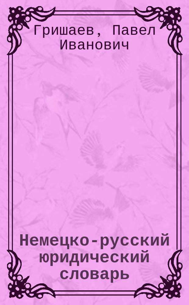 Немецко-русский юридический словарь = Deutsch-russisches juristisches Worterbuch : Ок. 46000 терминов