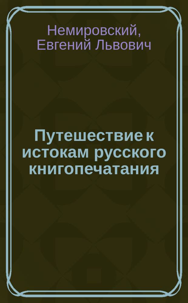 Путешествие к истокам русского книгопечатания : Кн. для учащихся