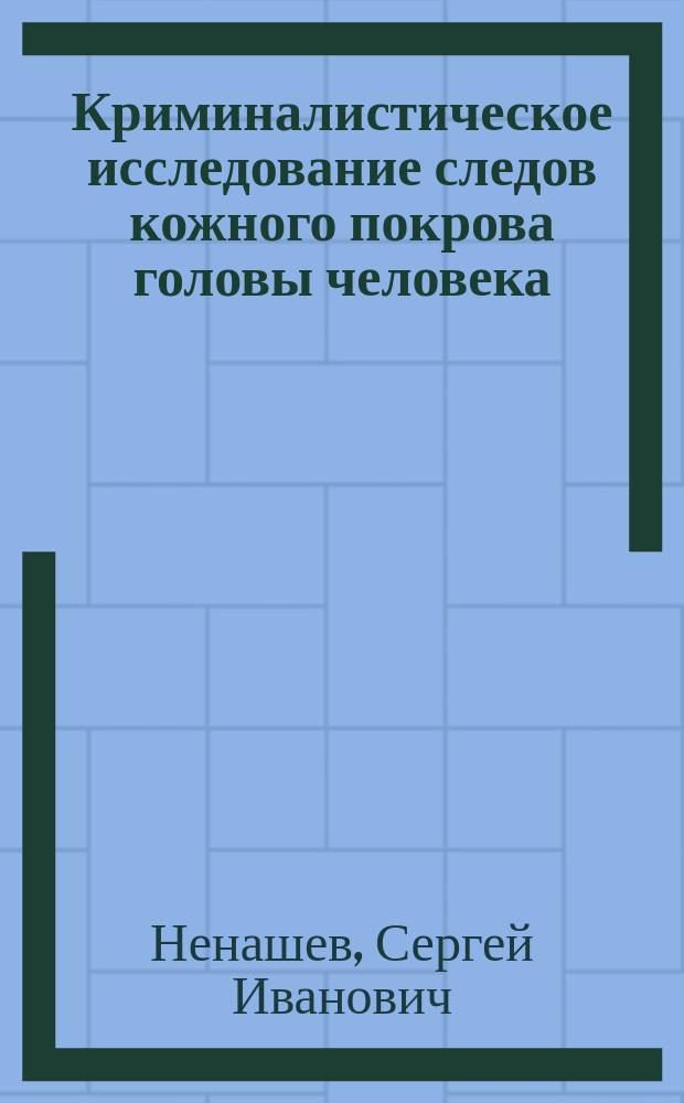 Криминалистическое исследование следов кожного покрова головы человека : Учеб. пособие