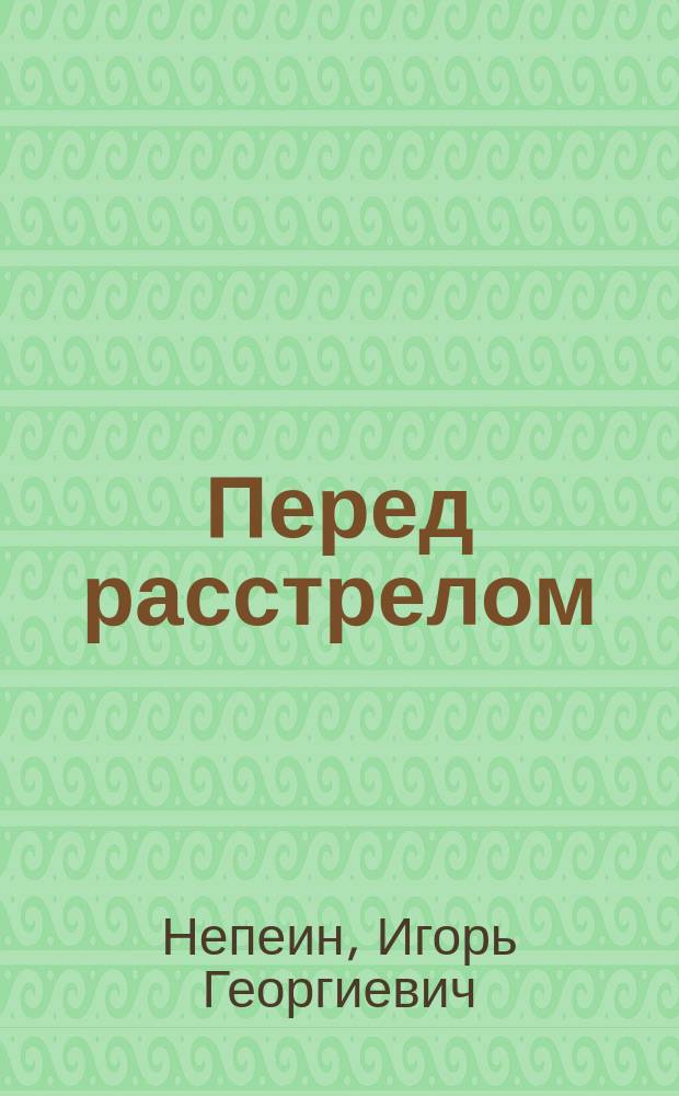 Перед расстрелом : Послед. письма царской семьи Николая II (Тобольск, 1917 - Екатеринбург, 1918 : Романовы