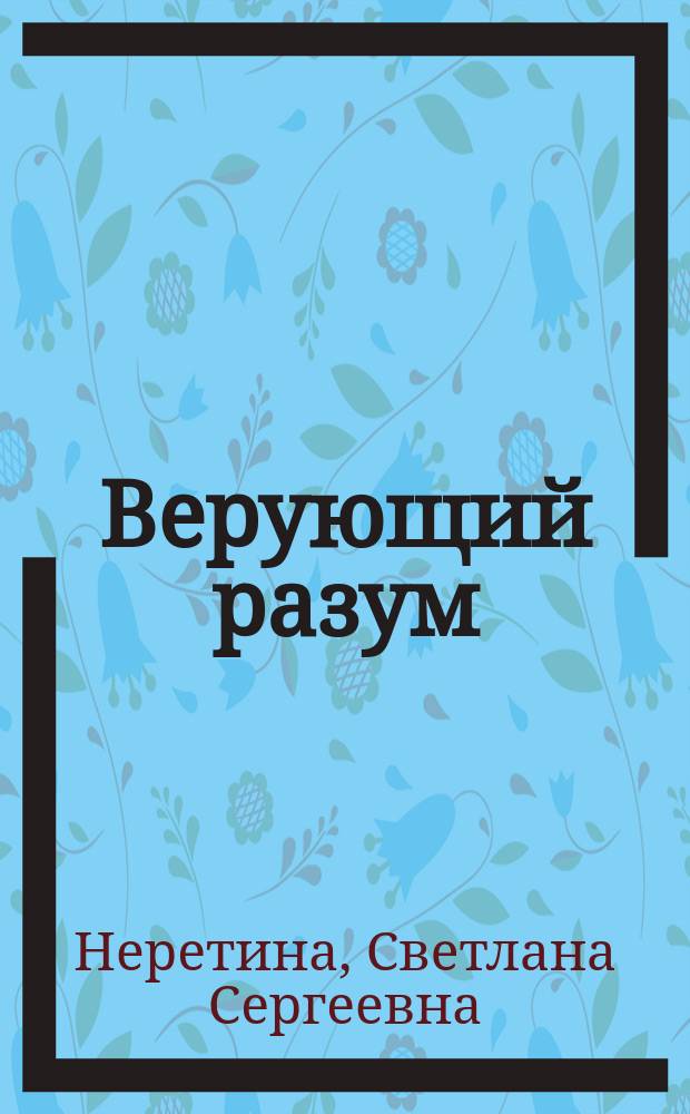 Верующий разум : Книга бытия и Салический закон : Текстол. анализ Библии и Салической правды : По материалам шк. семинара "Введ. в средневековую культуру"