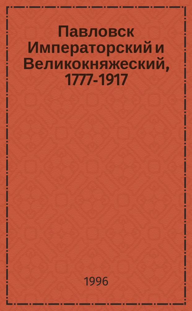 Павловск Императорский и Великокняжеский, 1777-1917