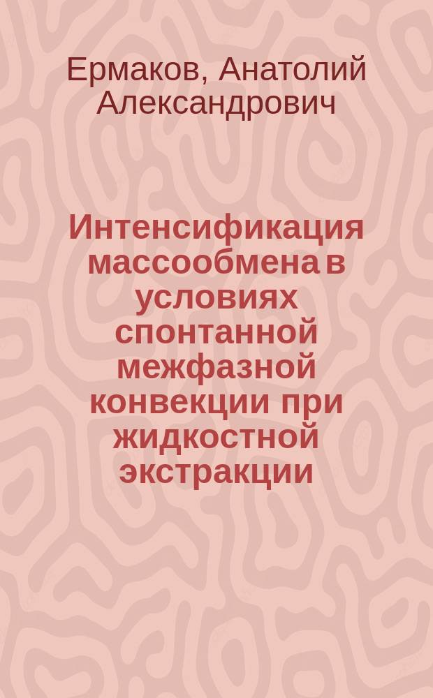 Интенсификация массообмена в условиях спонтанной межфазной конвекции при жидкостной экстракции : Автореф. дис. на соиск. учен. степ. д. т. н