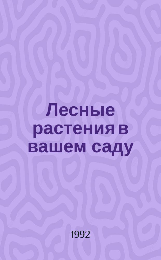 Лесные растения в вашем саду : (Плодово-ягод. деревья и кустарники)