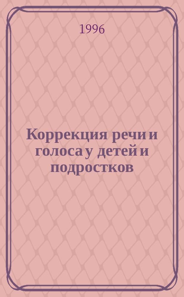 Коррекция речи и голоса у детей и подростков : Кн. для логопеда