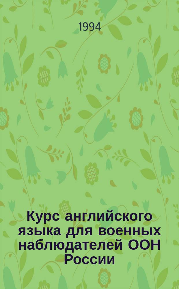 Курс английского языка для военных наблюдателей ООН России = English course for russian united nations military observers : Учеб. пособие