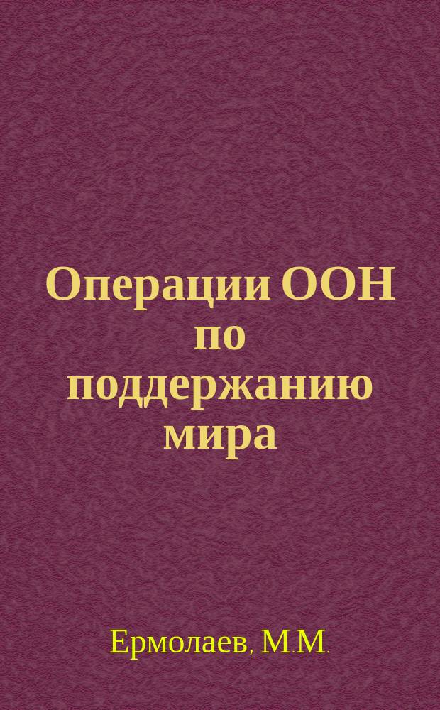 Операции ООН по поддержанию мира: порядок организации, проведения и обеспечения. Функциональные обязанности персонала = Un peacekeeping operations : jrganization, conduct of personntl : Учеб. пособие