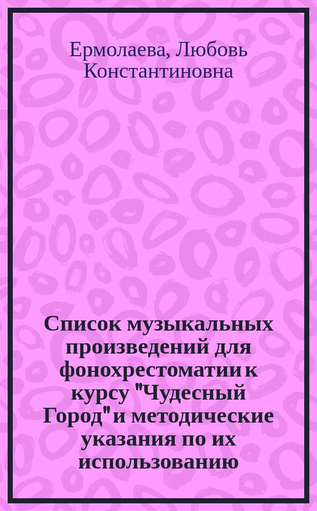 Список музыкальных произведений для фонохрестоматии к курсу "Чудесный Город" и методические указания по их использованию