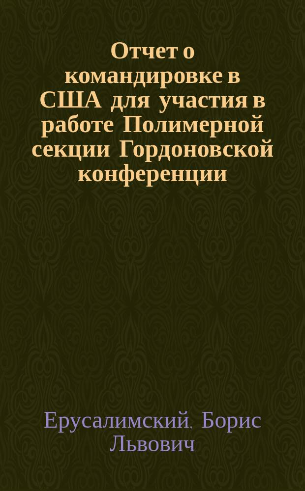 Отчет о командировке в США [для участия в работе Полимерной секции Гордоновской конференции, 25.06-30.06 1989 г., Нью-Лондон]