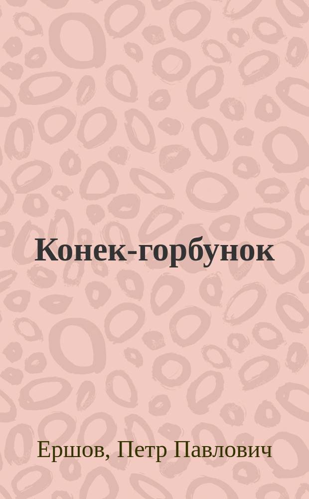 Конек-горбунок : Рус. сказка в 3 ч. : В стихах : Для детей