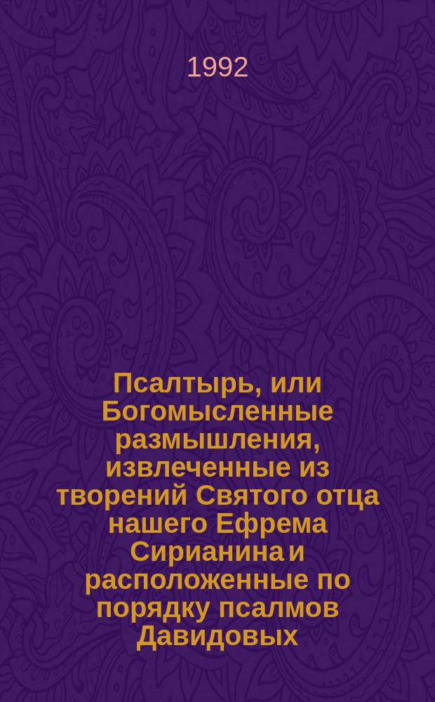 Псалтырь, или Богомысленные размышления, извлеченные из творений Святого отца нашего Ефрема Сирианина и расположенные по порядку псалмов Давидовых