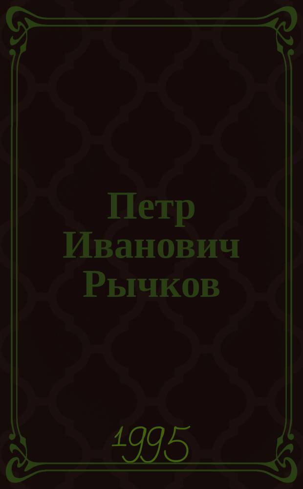 Петр Иванович Рычков : (Историк и просветитель)