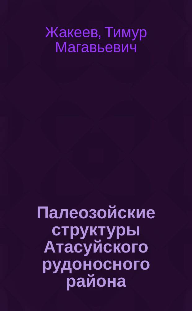 Палеозойские структуры Атасуйского рудоносного района (по геофизическим данным) : Автореф. дис. на соиск. учен. степ. к. г.-м. н