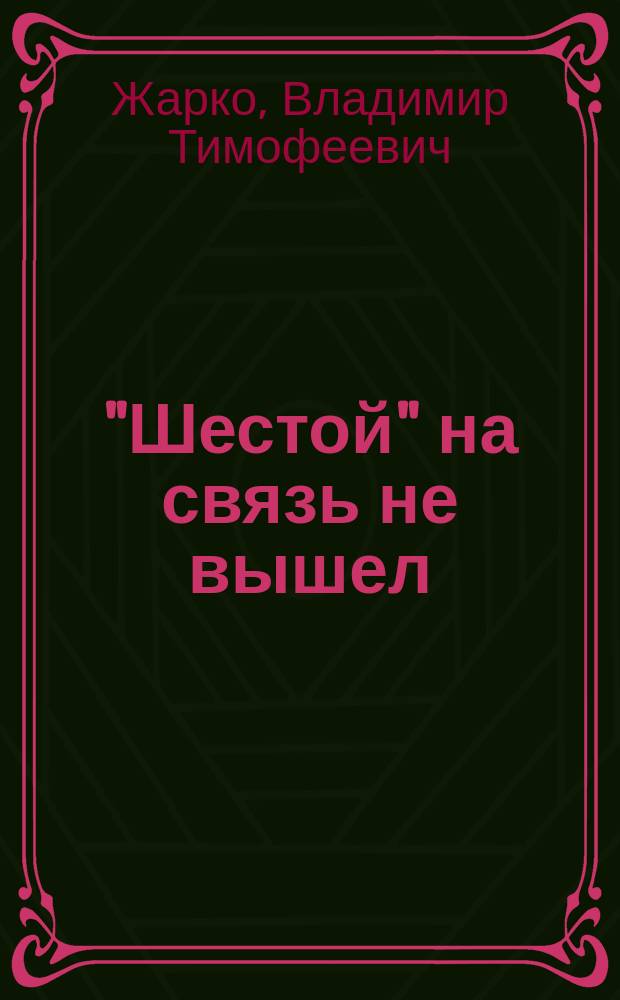 "Шестой" на связь не вышел : Повесть