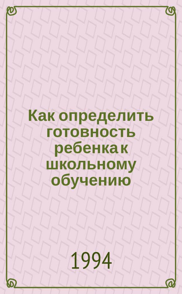 Как определить готовность ребенка к школьному обучению : Метод. рекомендации