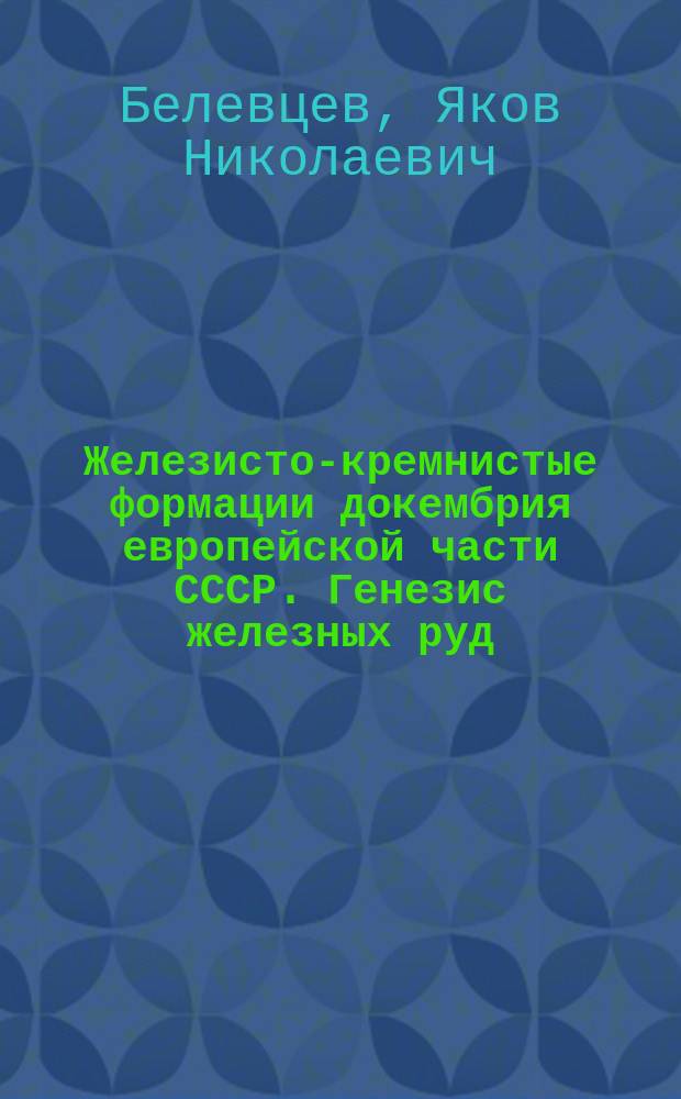 Железисто-кремнистые формации докембрия европейской части СССР. Генезис железных руд
