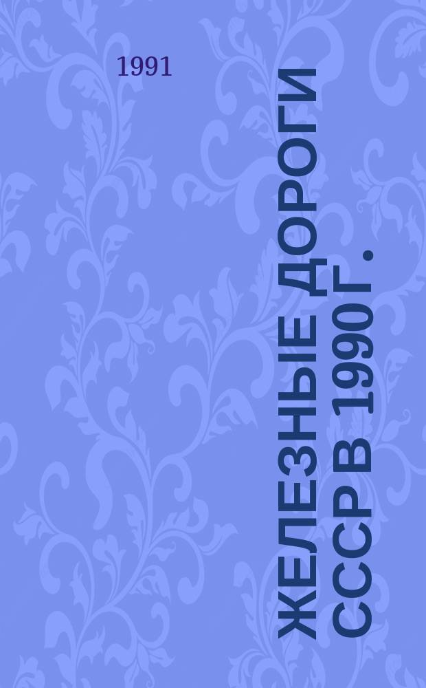 Железные дороги СССР в 1990 г. : Обзор. информ