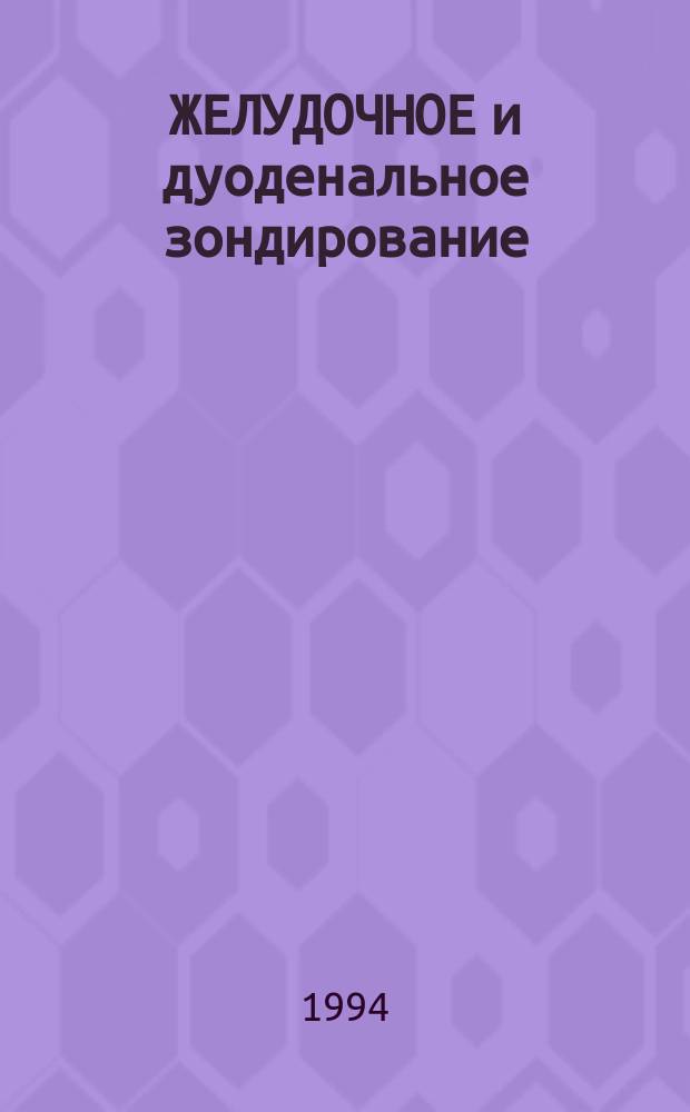 ЖЕЛУДОЧНОЕ и дуоденальное зондирование: методика проведения и клиническая оценка у детей : (Учеб. пособие)