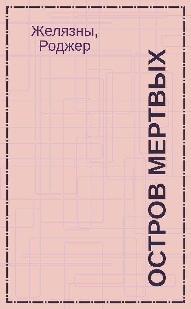 Остров мертвых; Джек-из-тени; Этот бессмертный: Фантаст. повести: Пер. с англ. / Роджер Желязны