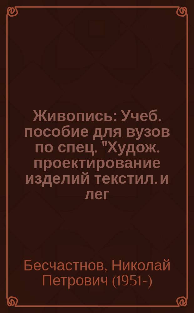 Живопись : Учеб. пособие для вузов по спец. "Худож. проектирование изделий текстил. и лег. пром-сти"