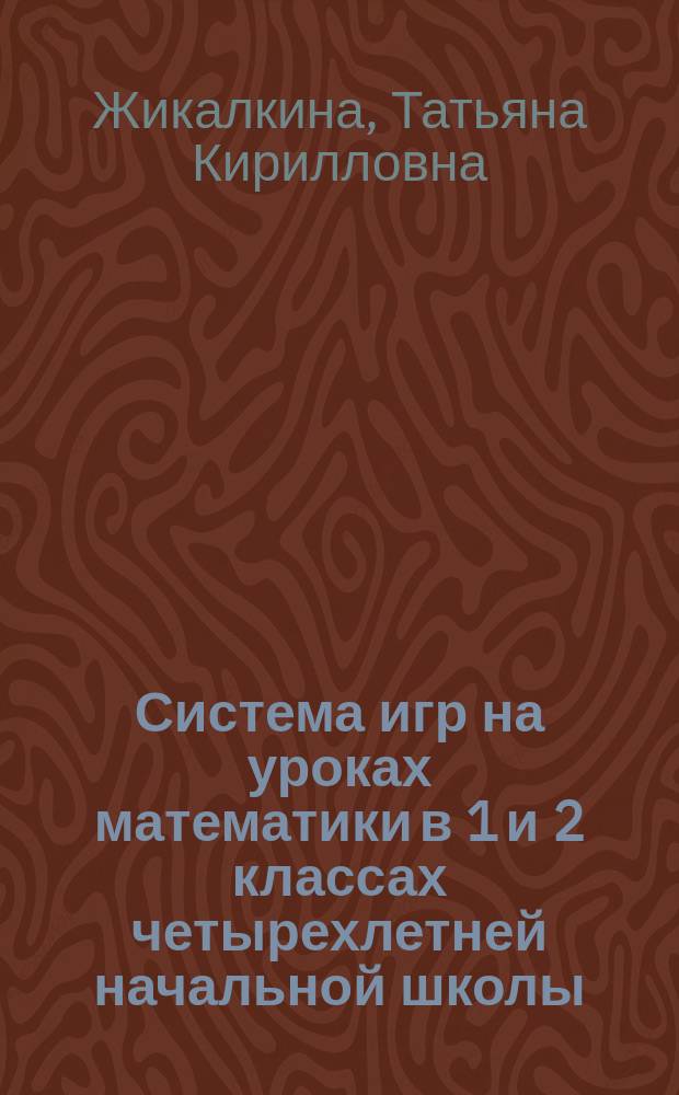 Система игр на уроках математики в 1 и 2 классах четырехлетней начальной школы : Пособие для учителя