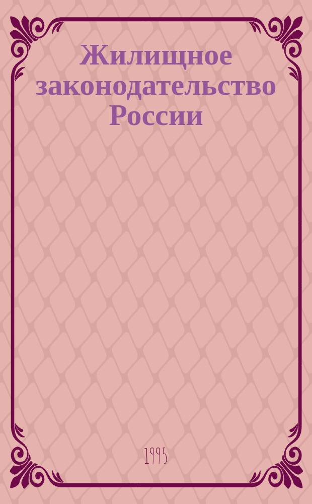 Жилищное законодательство России : Сб. норматив. док. с коммент
