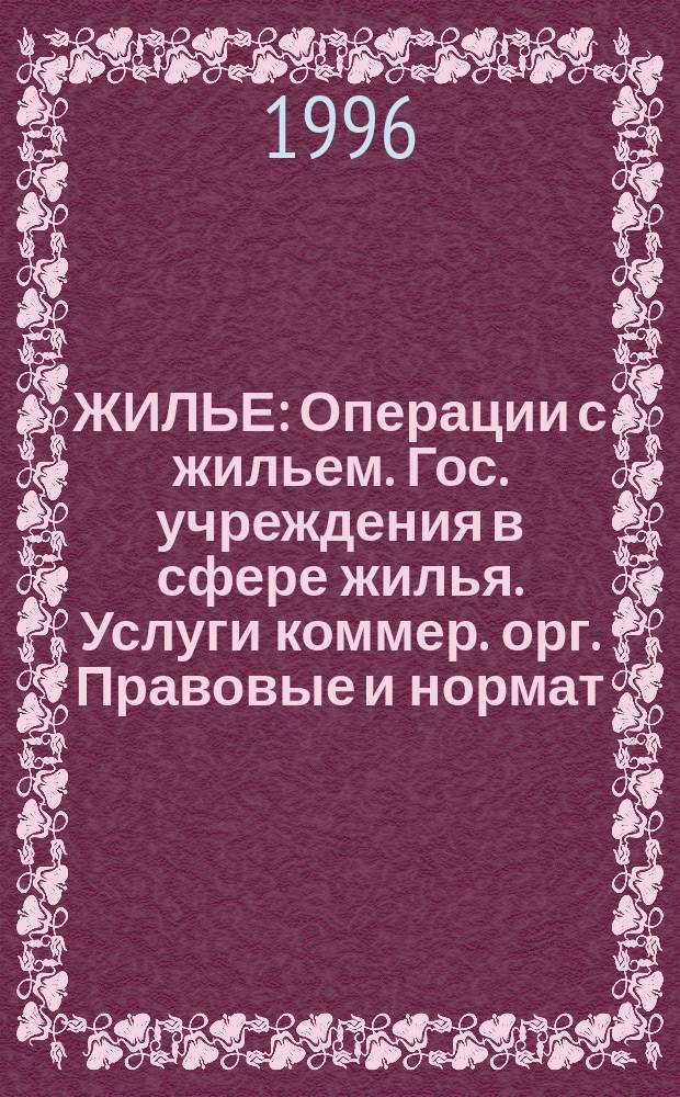 ЖИЛЬЕ : Операции с жильем. Гос. учреждения в сфере жилья. Услуги коммер. орг. Правовые и нормат. акты