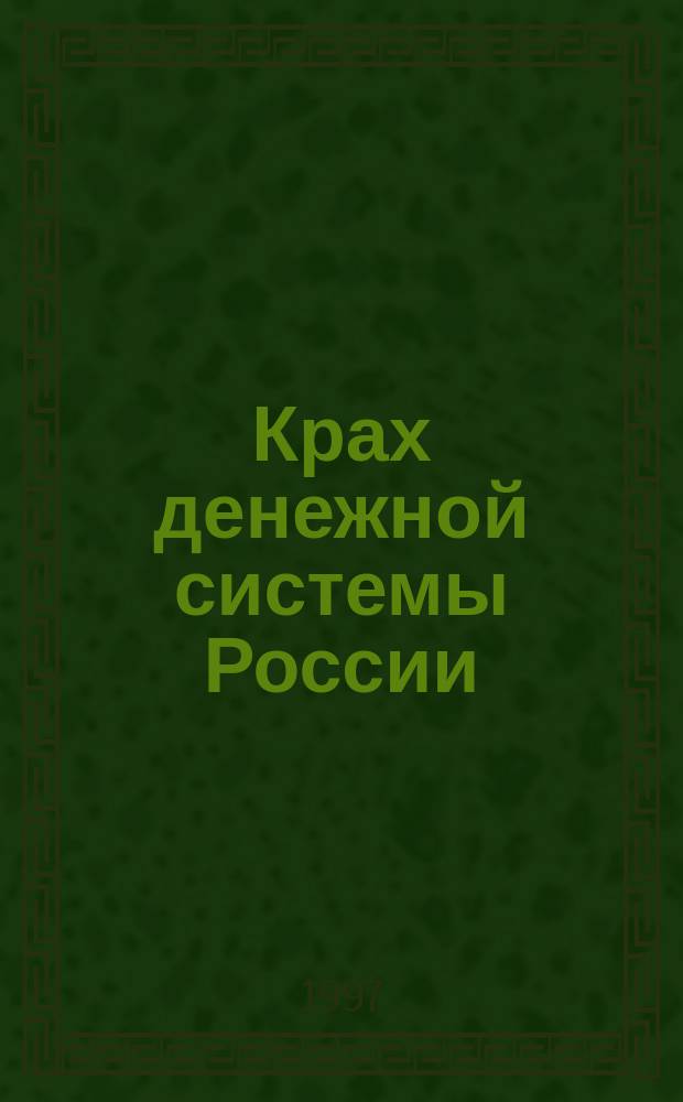 Крах денежной системы России : Анализ Отчета Центр. банка Рос. Федерации за 1996 г