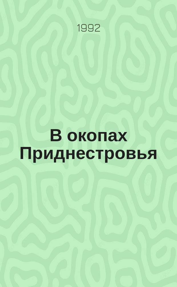 В окопах Приднестровья : Репортажи, очерки
