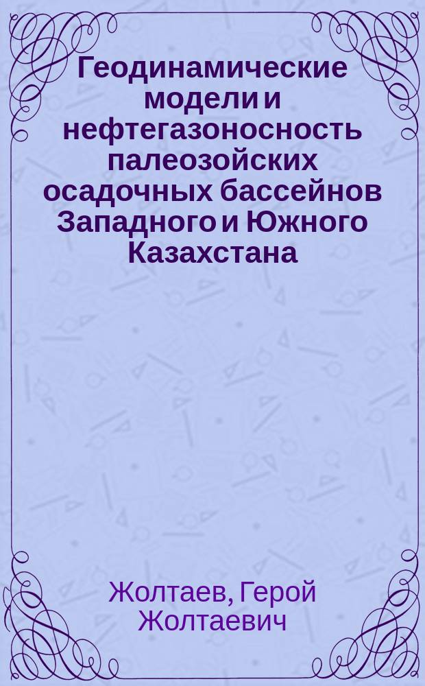 Геодинамические модели и нефтегазоносность палеозойских осадочных бассейнов Западного и Южного Казахстана : Автореф. дис. на соиск. учен. степ. д. г.-м. н